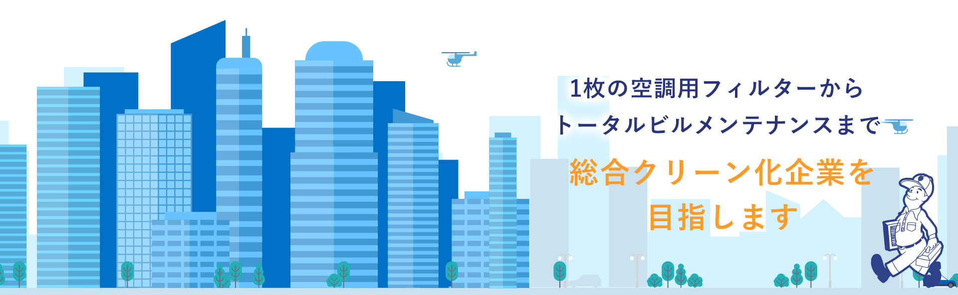 1枚の空調用フィルターから、トータルビルメンテナンスまで、総合クリーン化企業を目指します